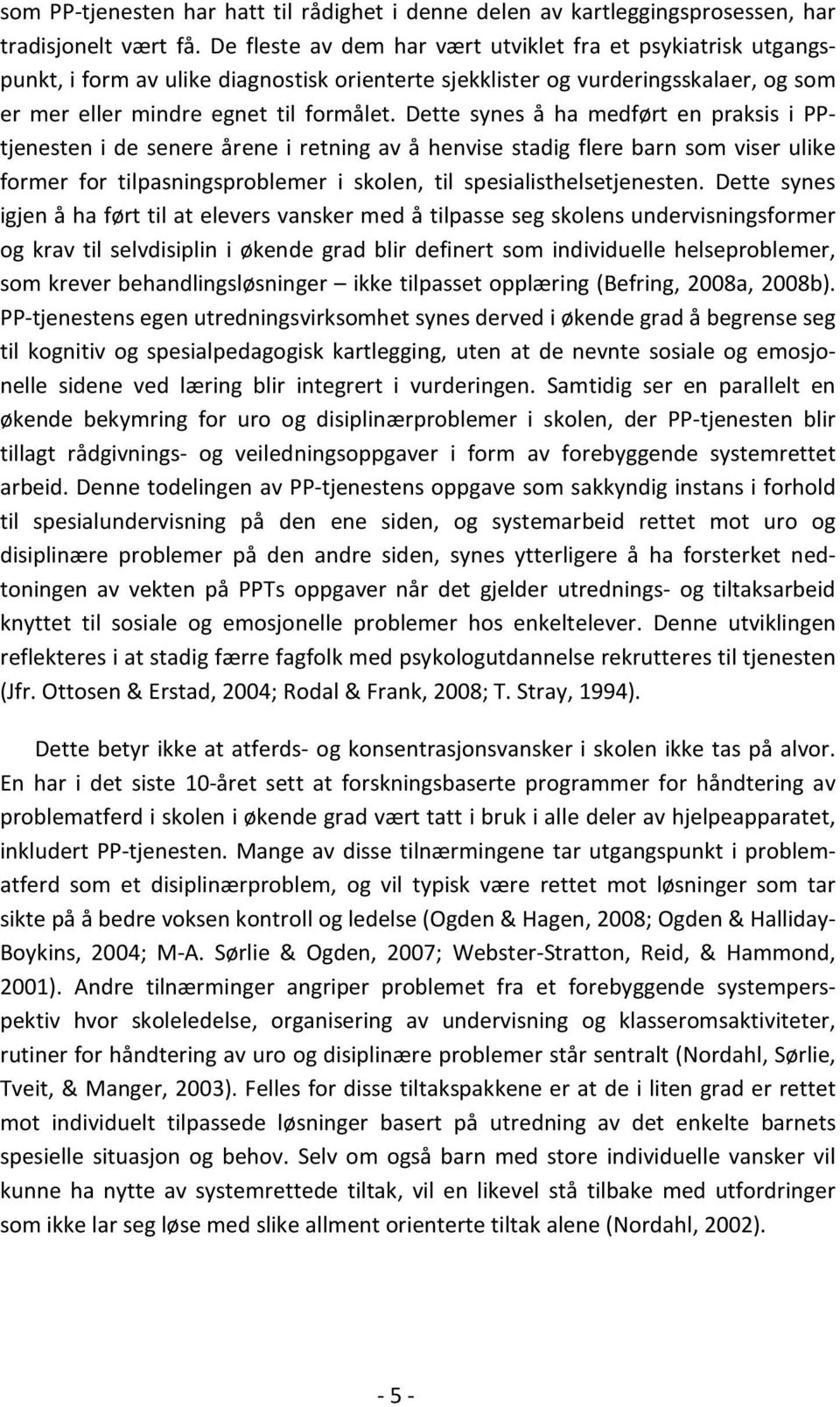 Dette synes å ha medført en praksis i PPtjenesten i de senere årene i retning av å henvise stadig flere barn som viser ulike former for tilpasningsproblemer i skolen, til spesialisthelsetjenesten.