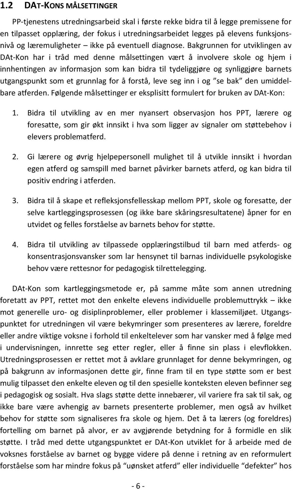 Bakgrunnen for utviklingen av DAt-Kon har i tråd med denne målsettingen vært å involvere skole og hjem i innhentingen av informasjon som kan bidra til tydeliggjøre og synliggjøre barnets utgangspunkt