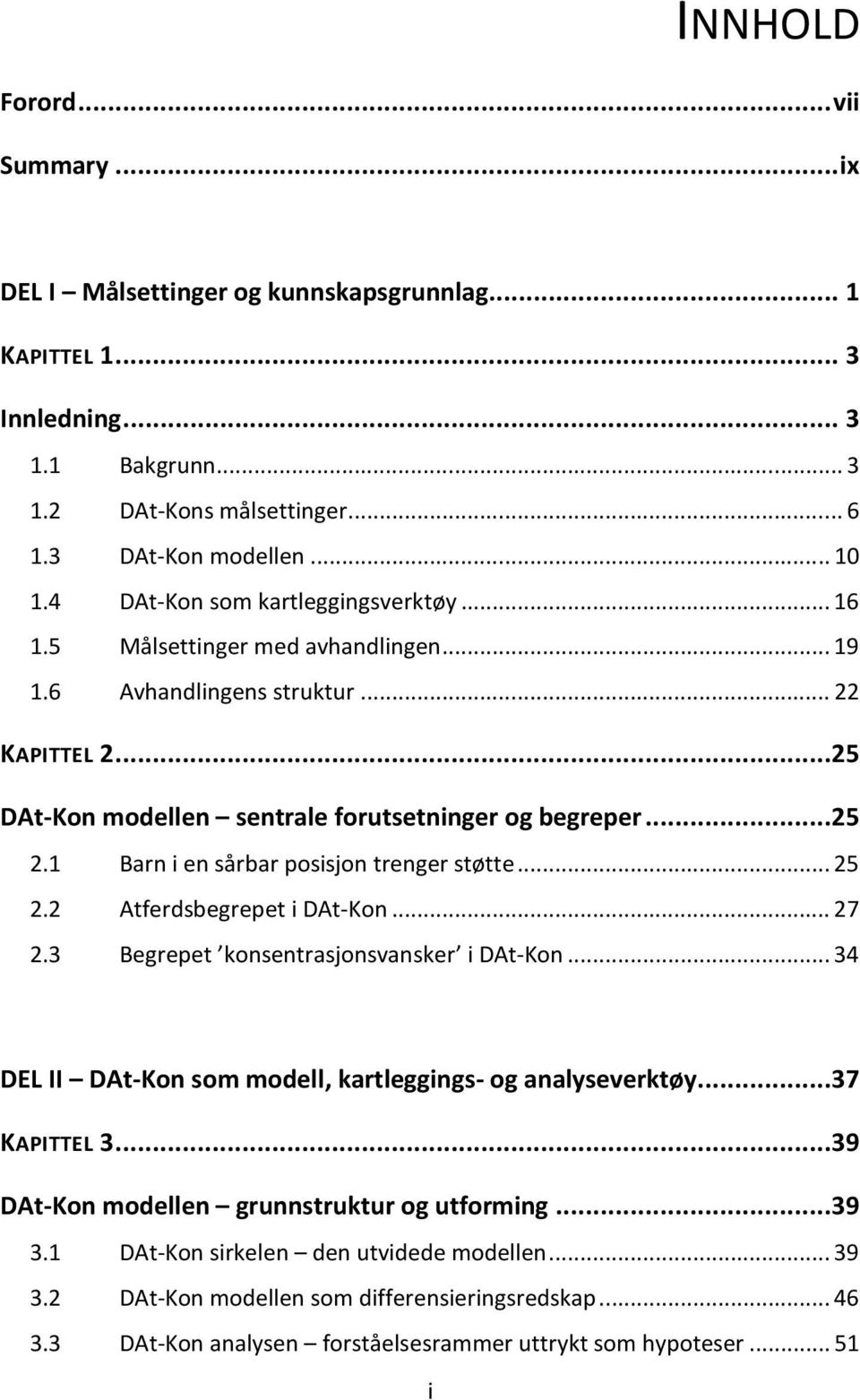 1 Barn i en sårbar posisjon trenger støtte... 25 2.2 Atferdsbegrepet i DAt-Kon... 27 2.3 Begrepet konsentrasjonsvansker i DAt-Kon... 34 DEL II DAt-Kon som modell, kartleggings- og analyseverktøy.