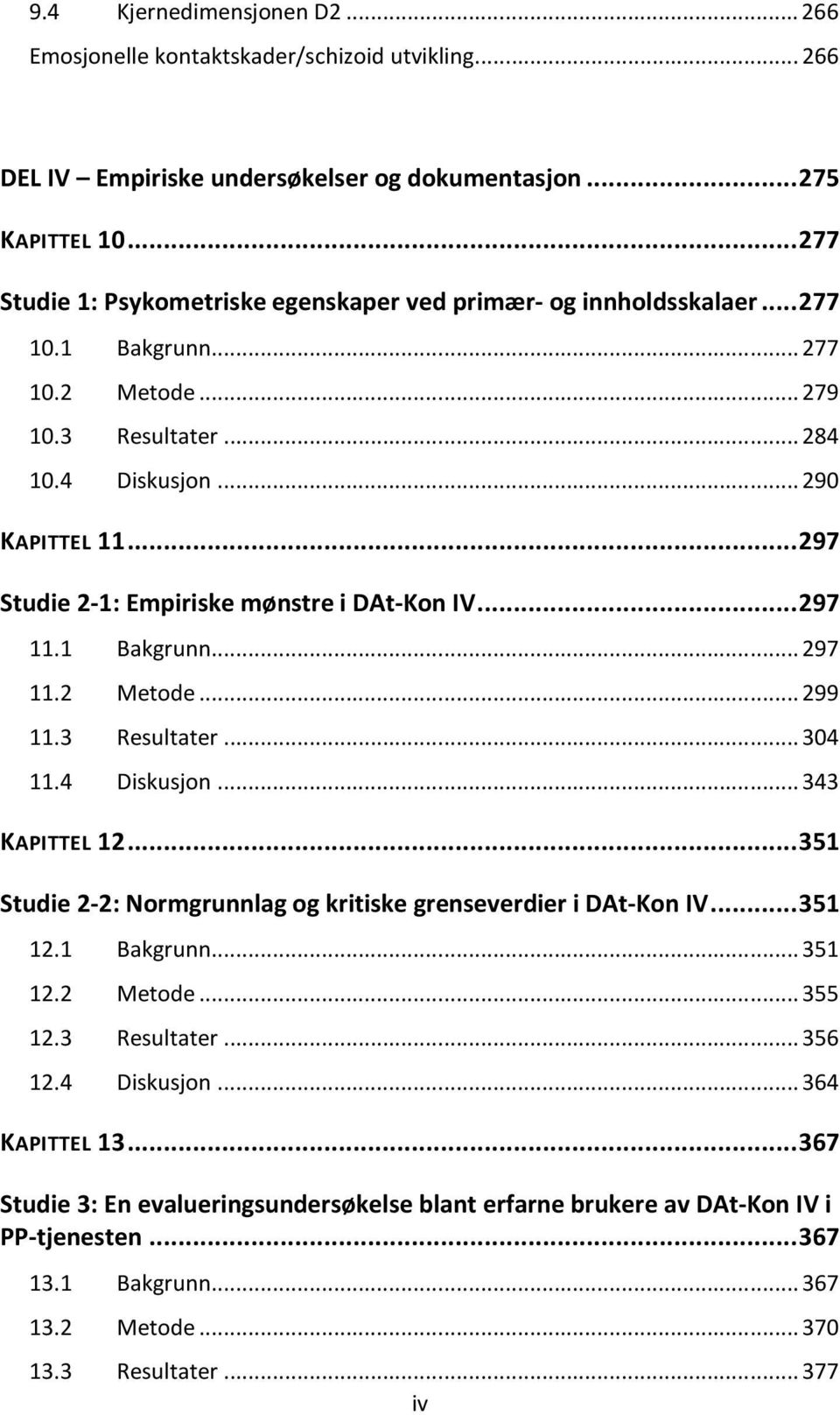 .. 297 Studie 2-1: Empiriske mønstre i DAt-Kon IV... 297 11.1 Bakgrunn... 297 11.2 Metode... 299 11.3 Resultater... 304 11.4 Diskusjon... 343 KAPITTEL 12.