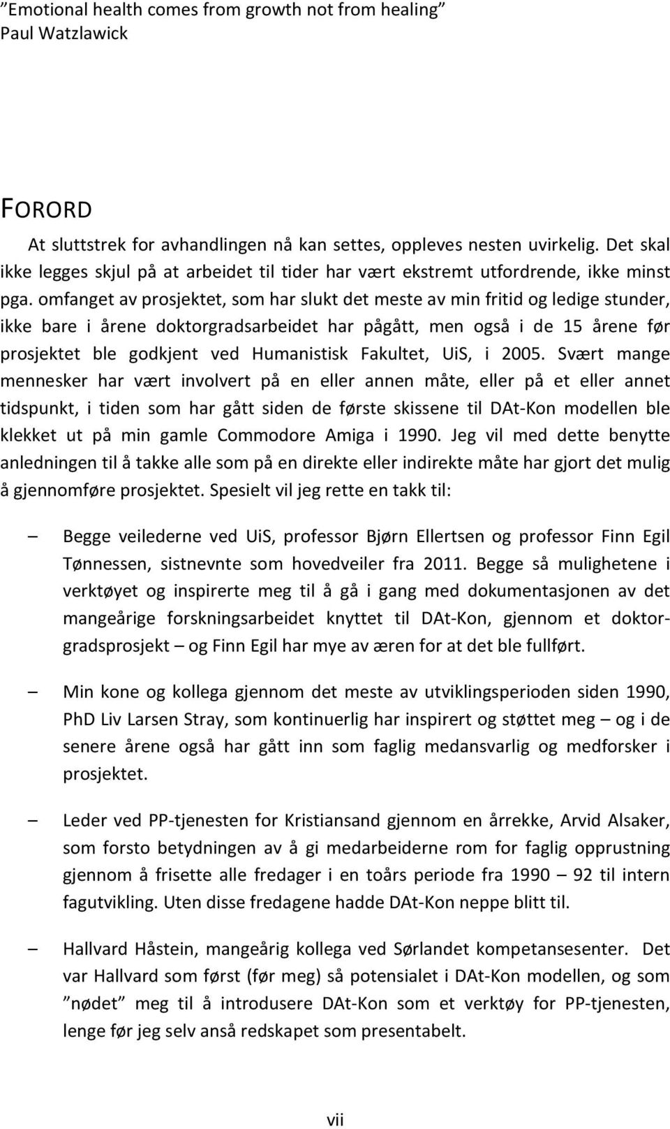 omfanget av prosjektet, som har slukt det meste av min fritid og ledige stunder, ikke bare i årene doktorgradsarbeidet har pågått, men også i de 15 årene før prosjektet ble godkjent ved Humanistisk