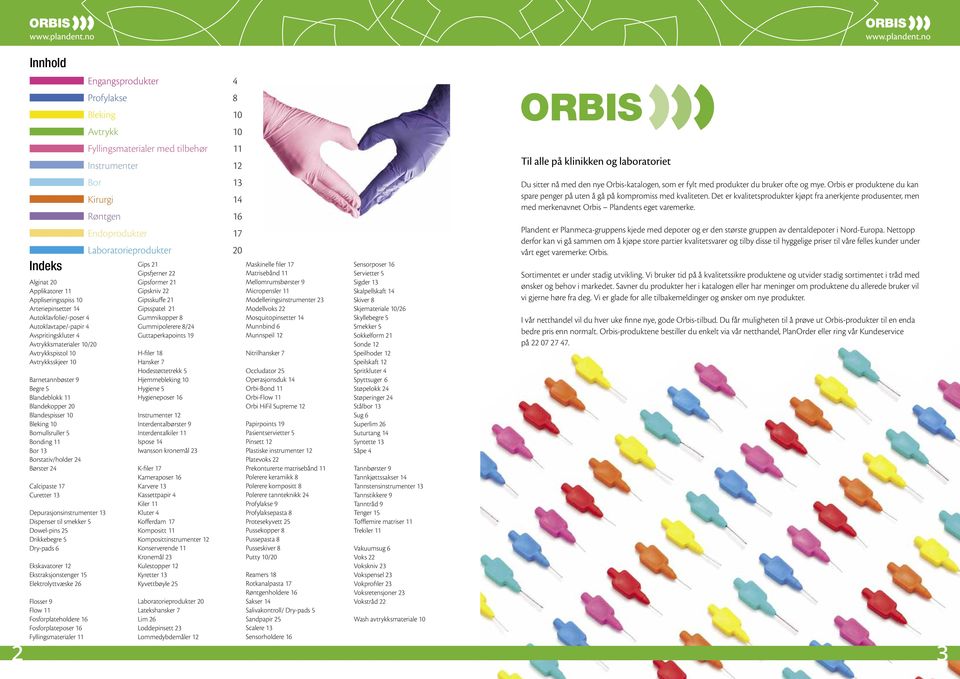 Endoprodukter 17 Laboratorieprodukter 20 Indeks Gips 21 Maskinelle filer 17 Sensorposer 16 Gipsfjerner 22 Matrisebånd 11 Servietter 5 Alginat 20 Applikatorer 11 Appliseringsspiss 10 Arteriepinsetter