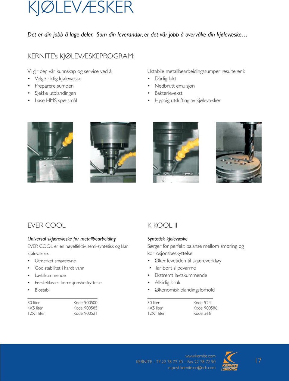 HMS spørsmål Ustabile metallbearbeidingssumper resulterer i: Dårlig lukt Nedbrutt emulsjon Bakterievekst Hyppig utskifting av kjølevæsker EVER COOL Universal skjærevæske for metallbearbeiding EVER