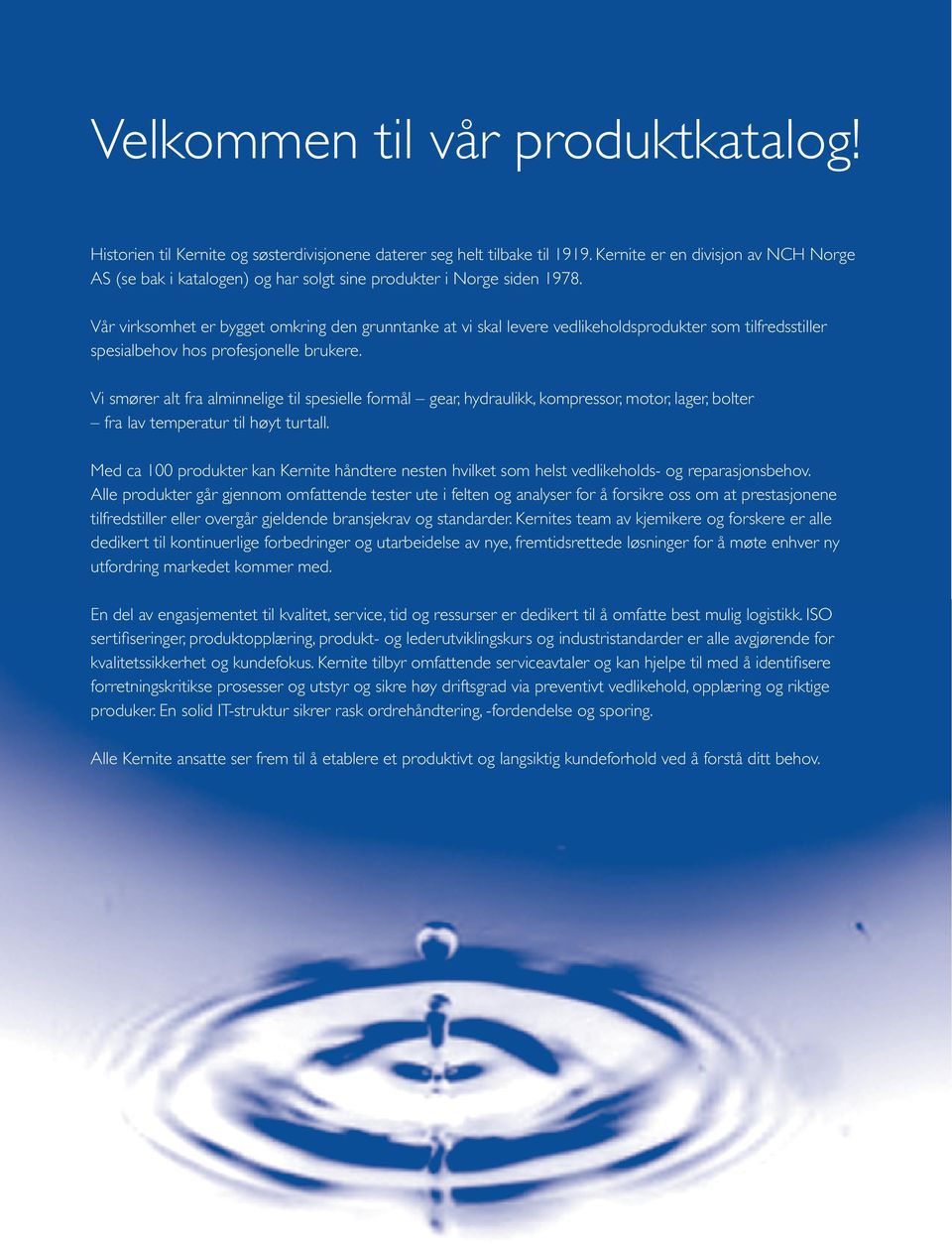 Vår virksomhet er bygget omkring den grunntanke at vi skal levere vedlikeholdsprodukter som tilfredsstiller spesialbehov hos profesjonelle brukere.