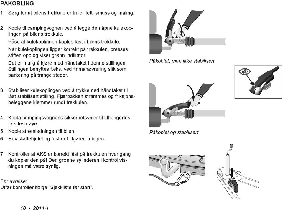 Stillingen benyttes f.eks. ved finmanøvrering slik som parkering på trange steder. Påkoblet, men ikke stabilisert 3 Stabiliser kulekoplingen ved å trykke ned håndtaket til låst stabilisert stilling.