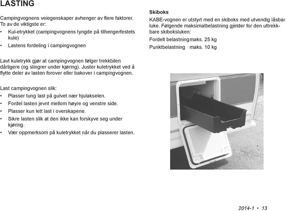 Følgende maksimalbelastning gjelder for den uttrekkbare skiboksluken: Fordelt belastning maks. 25 kg Punktbelastning maks.