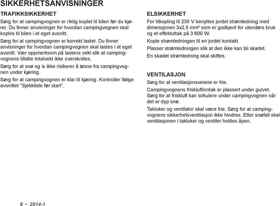 Vær oppmerksom på lastens vekt slik at campingvognens tillatte totalvekt ikke overskrides. Sørg for at snø og is ikke risikerer å løsne fra campingvognen under kjøring.