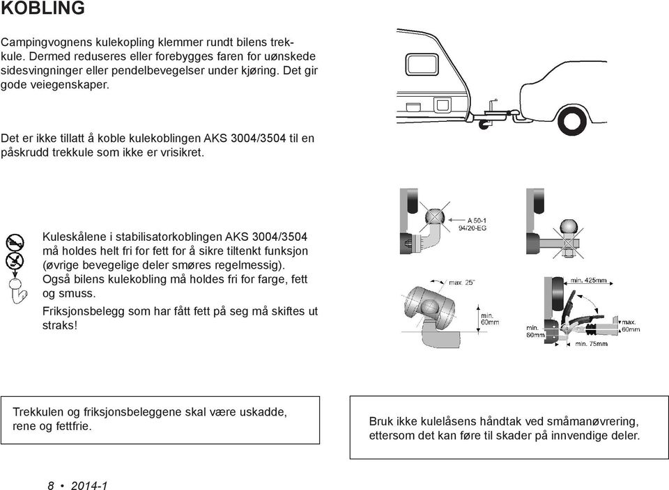 Kuleskålene i stabilisatorkoblingen AKS 3004/3504 må holdes helt fri for fett for å sikre tiltenkt funksjon (øvrige bevegelige deler smøres regelmessig).