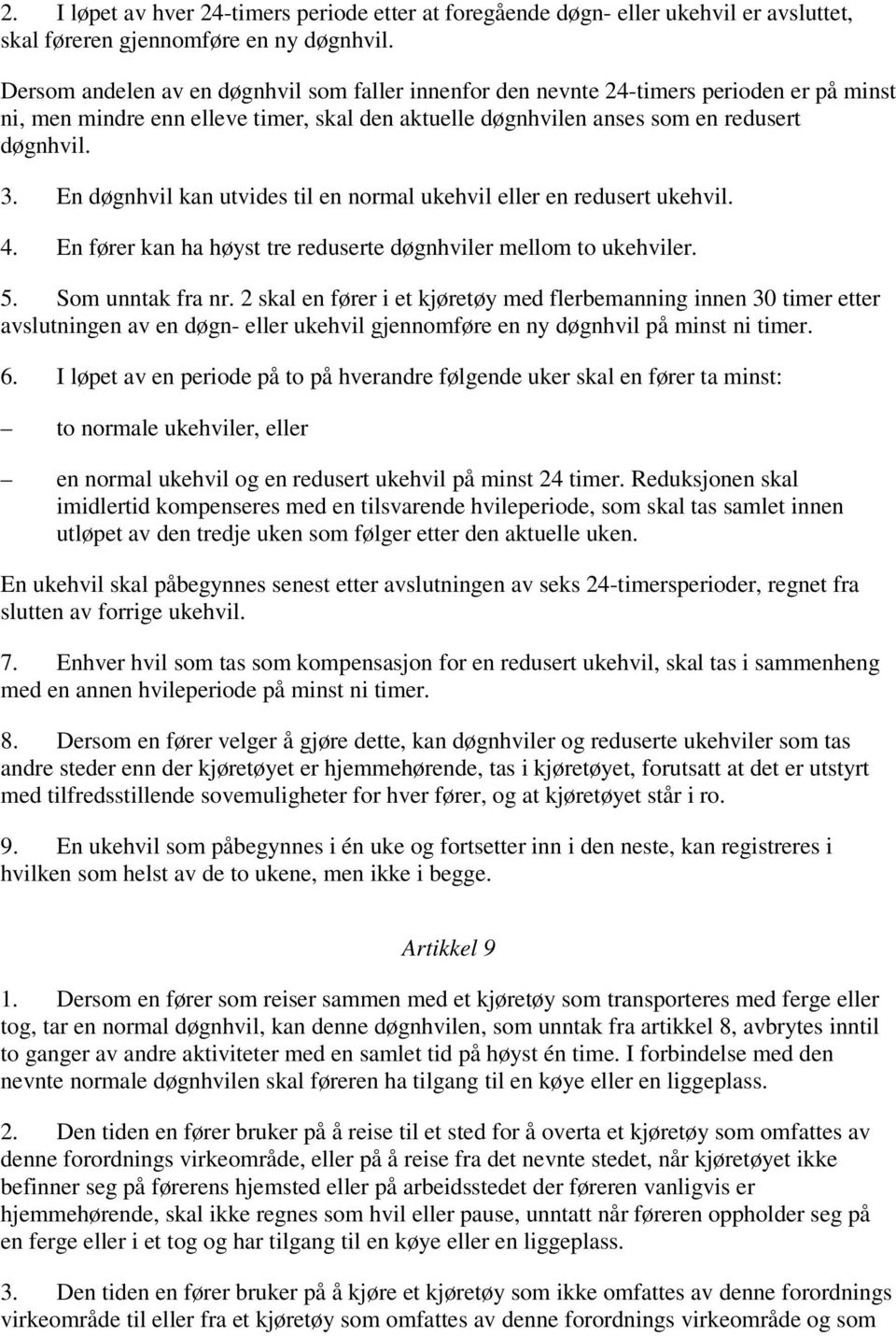 En døgnhvil kan utvides til en normal ukehvil eller en redusert ukehvil. 4. En fører kan ha høyst tre reduserte døgnhviler mellom to ukehviler. 5. Som unntak fra nr.