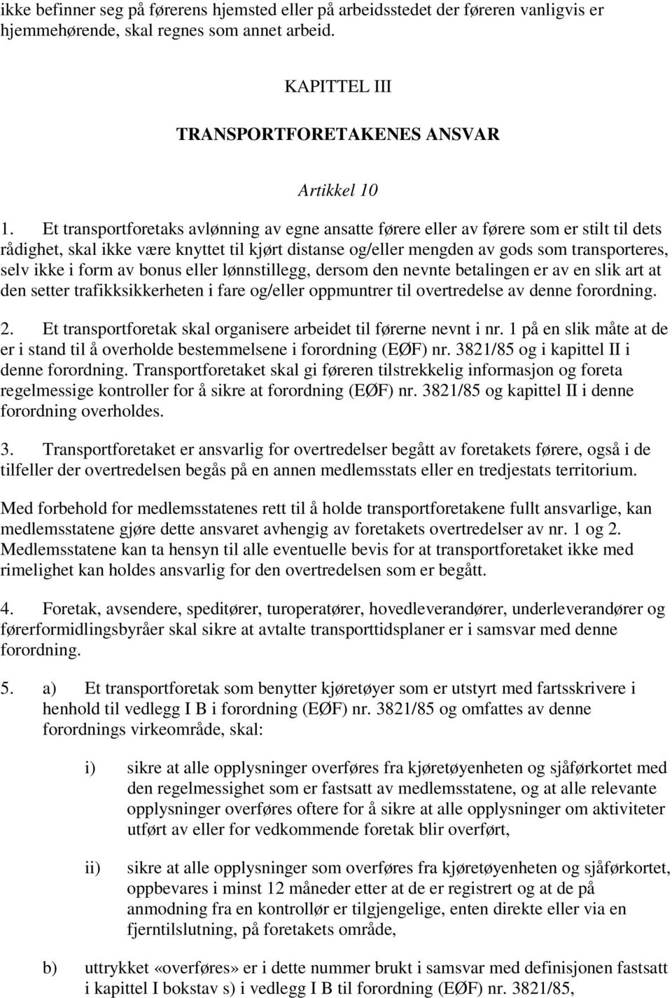 form av bonus eller lønnstillegg, dersom den nevnte betalingen er av en slik art at den setter trafikksikkerheten i fare og/eller oppmuntrer til overtredelse av denne forordning. 2.