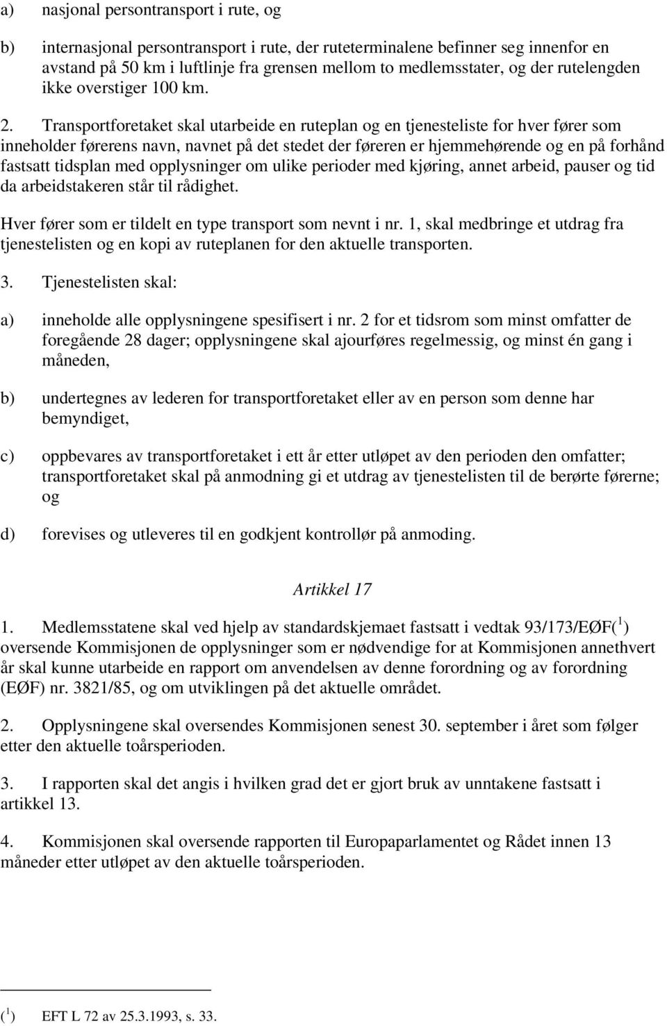 Transportforetaket skal utarbeide en ruteplan og en tjenesteliste for hver fører som inneholder førerens navn, navnet på det stedet der føreren er hjemmehørende og en på forhånd fastsatt tidsplan med