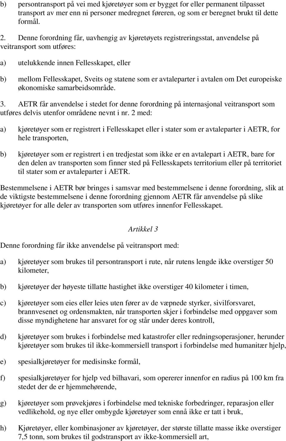 avtaleparter i avtalen om Det europeiske økonomiske samarbeidsområde. 3. AETR får anvendelse i stedet for denne forordning på internasjonal veitransport som utføres delvis utenfor områdene nevnt i nr.