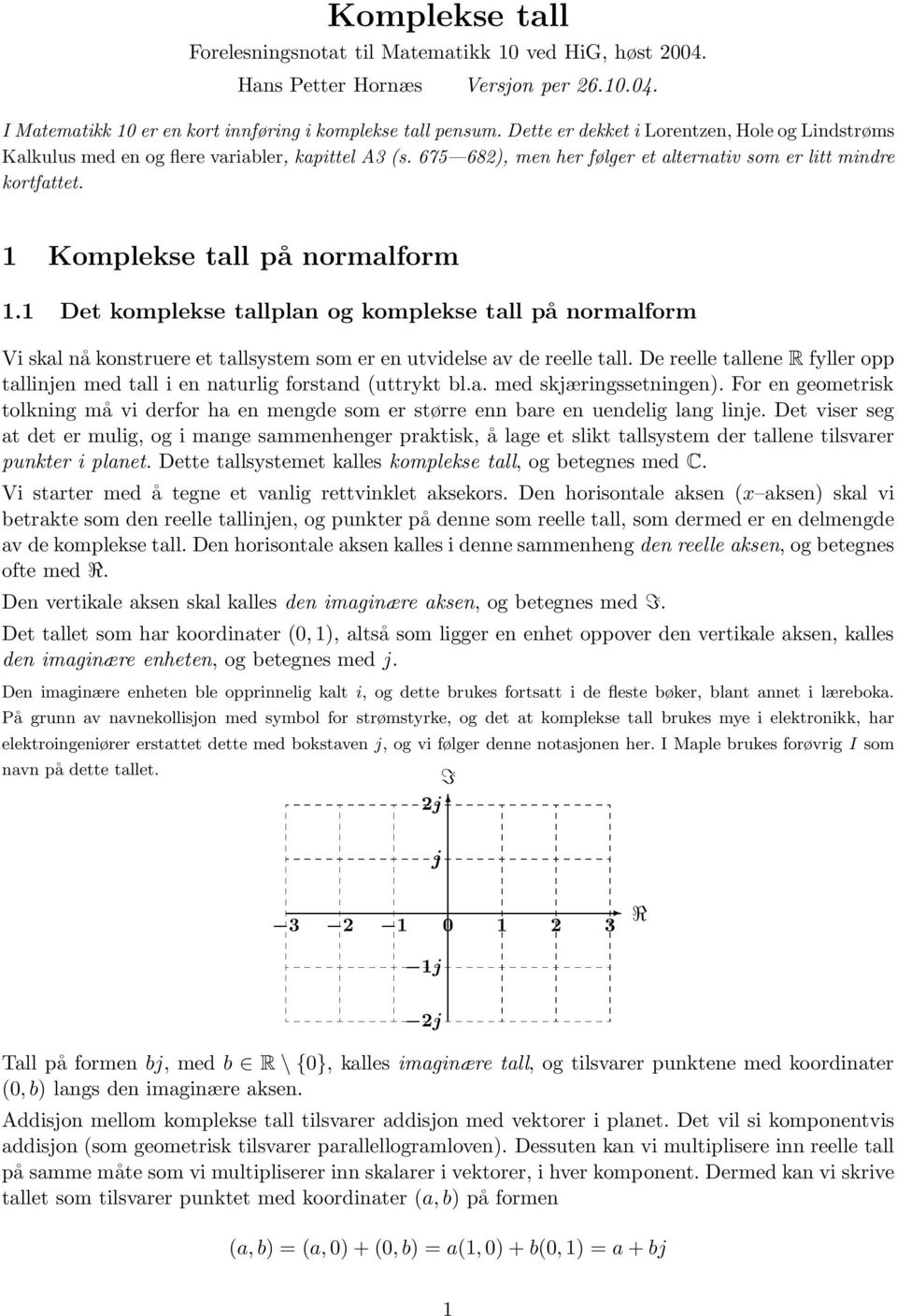 1 Komplekse tall på normalform 1.1 Det komplekse tallplan og komplekse tall på normalform Vi skal nå konstruere et tallsystem som er en utvidelse av de reelle tall.