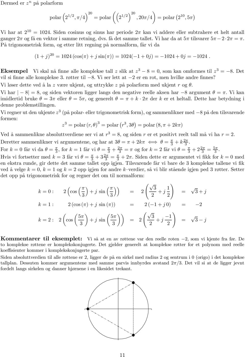 På trigonometrisk form, og etter litt regning på normalform, får vi da (1 + j) 0 = 104 (cos(π)+j sin(π)) = 104( 1+0j) = 104 + 0j = 104.