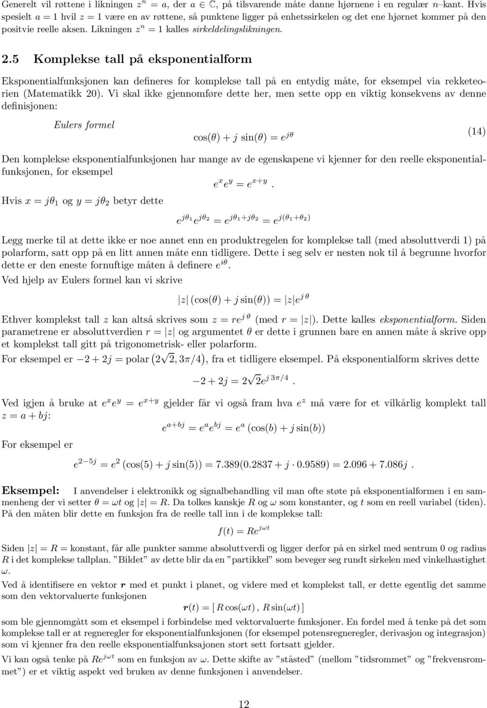 .5 Komplekse tall på eksponentialform Eksponentialfunksjonen kan defineres for komplekse tall på enentydigmåte, for eksempel via rekketeorien (Matematikk 0).