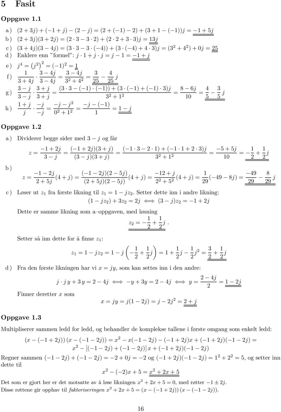 =( 1) =1 f) 1 +4j 4j 4j = 4j +4 = 5 4 5 j g) j j +j ( ( 1) ( 1)) + ( ( 1) + ( 1) )j = +j +1 = 8 6j = 4 10 5 5 j h) 1+j j j j j ( 1) = j j 0 = =1 j +1 1 Oppgave 1.