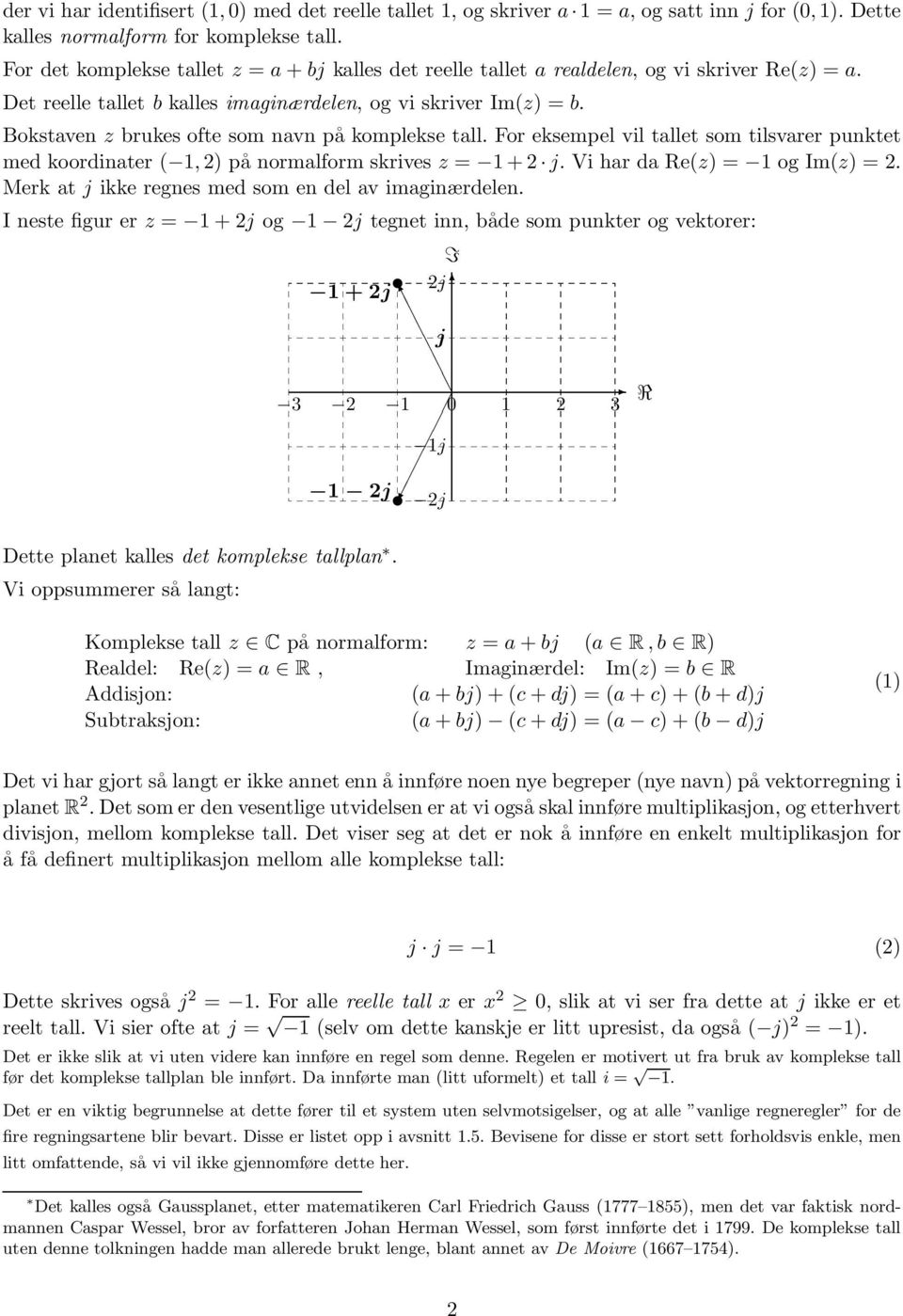 Bokstaven z brukes ofte som navn på komplekse tall. For eksempel vil tallet som tilsvarer punktet med koordinater ( 1, ) på normalform skrives z = 1+ j. VihardaRe(z) = 1 ogim(z) =.