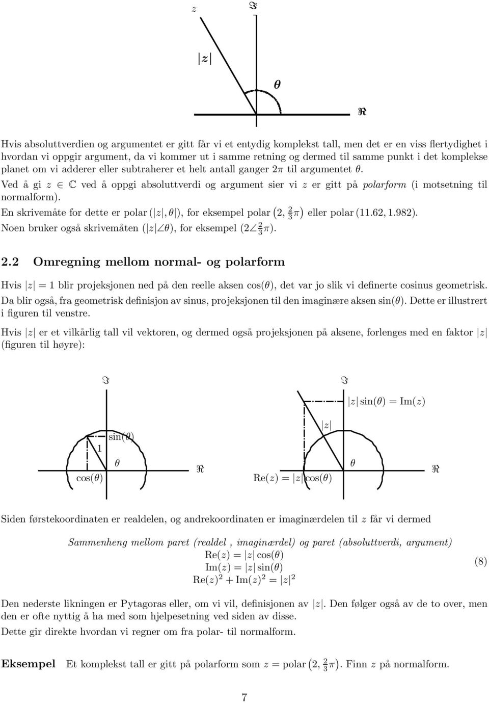 Ved ågiz C ved å oppgi absoluttverdi og argument sier vi z er gitt på polarform (i motsetning til normalform). En skrivemåte for dette er polar ( z,θ ), for eksempel polar (, π) eller polar (11.6, 1.