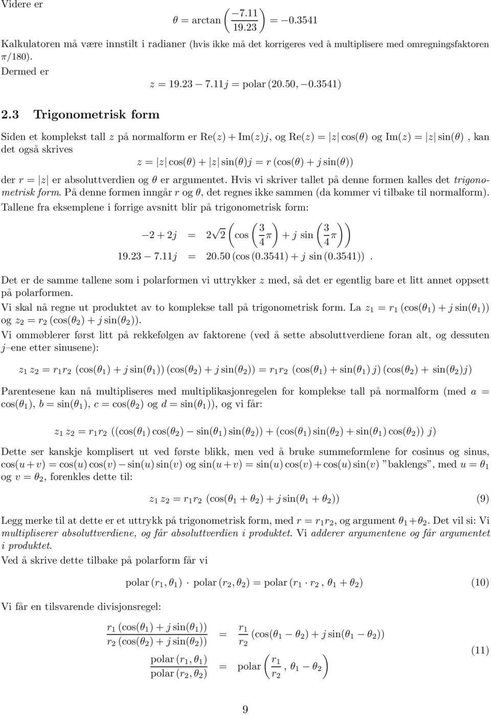 Trigonometrisk form Siden et komplekst tall z på normalform er Re(z)+ Im(z)j, ogre(z) = z cos(θ) ogim(z) = z sin(θ),kan det også skrives z = z cos(θ)+ z sin(θ)j = r (cos(θ)+j sin(θ)) der r = z er