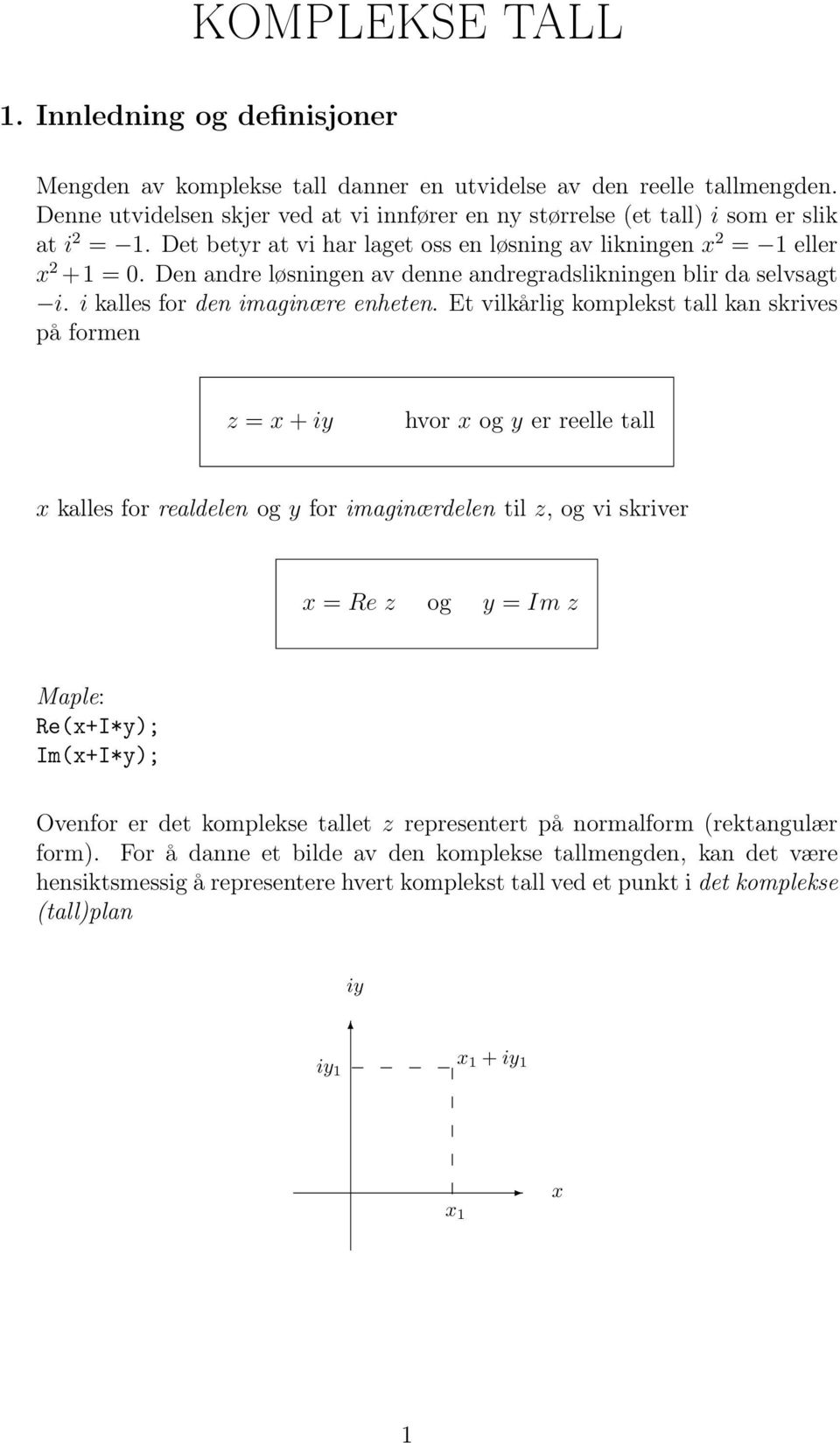 Den andre løsningen av denne andregradslikningen blir da selvsagt i. i kalles for den imaginære enheten.