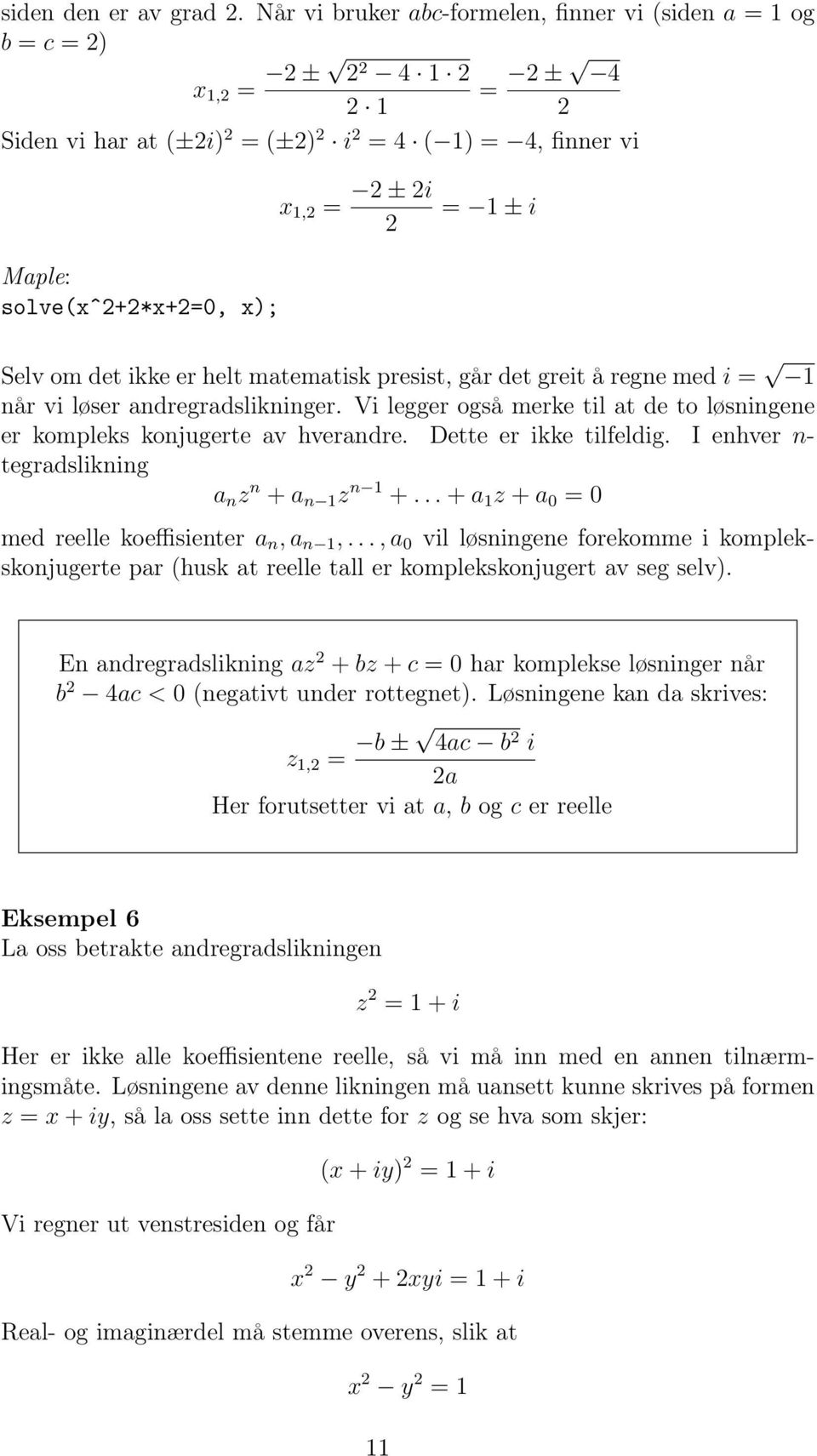 matematisk presist, går det greit å regne med i = når vi løser andregradslikninger. Vi legger også merke til at de to løsningene er kompleks konjugerte av hverandre. Dette er ikke tilfeldig.