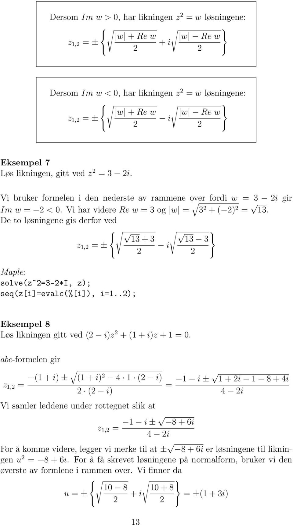 De to løsningene gis derfor ved 3 + 3 3 3 z, = ± i Maple: solve(zˆ=3-*i, z); seq(zi=evalc(%i), i=..); Eksempel 8 Løs likningen gitt ved ( i)z + ( + i)z + =.