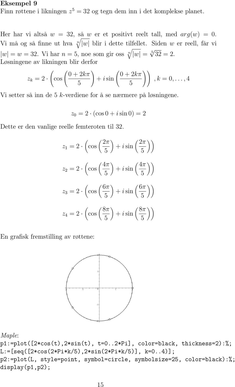 Løsningene av likningen blir derfor ( ( ) ( )) + kπ + kπ z k = cos + i sin, k =,..., 4 5 5 Vi setter så inn de 5 k-verdiene for å se nærmere på løsningene.