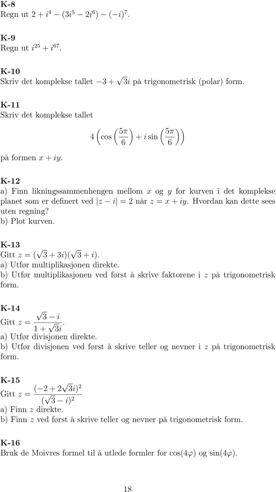 b) Plot kurven. K-3 Gitt z = ( 3 + 3i)( 3 + i). a) Utfør multiplikasjonen direkte. b) Utfør multiplikasjonen ved først å skrive faktorene i z på trigonometrisk form. K-4 3 i Gitt z = + 3i.