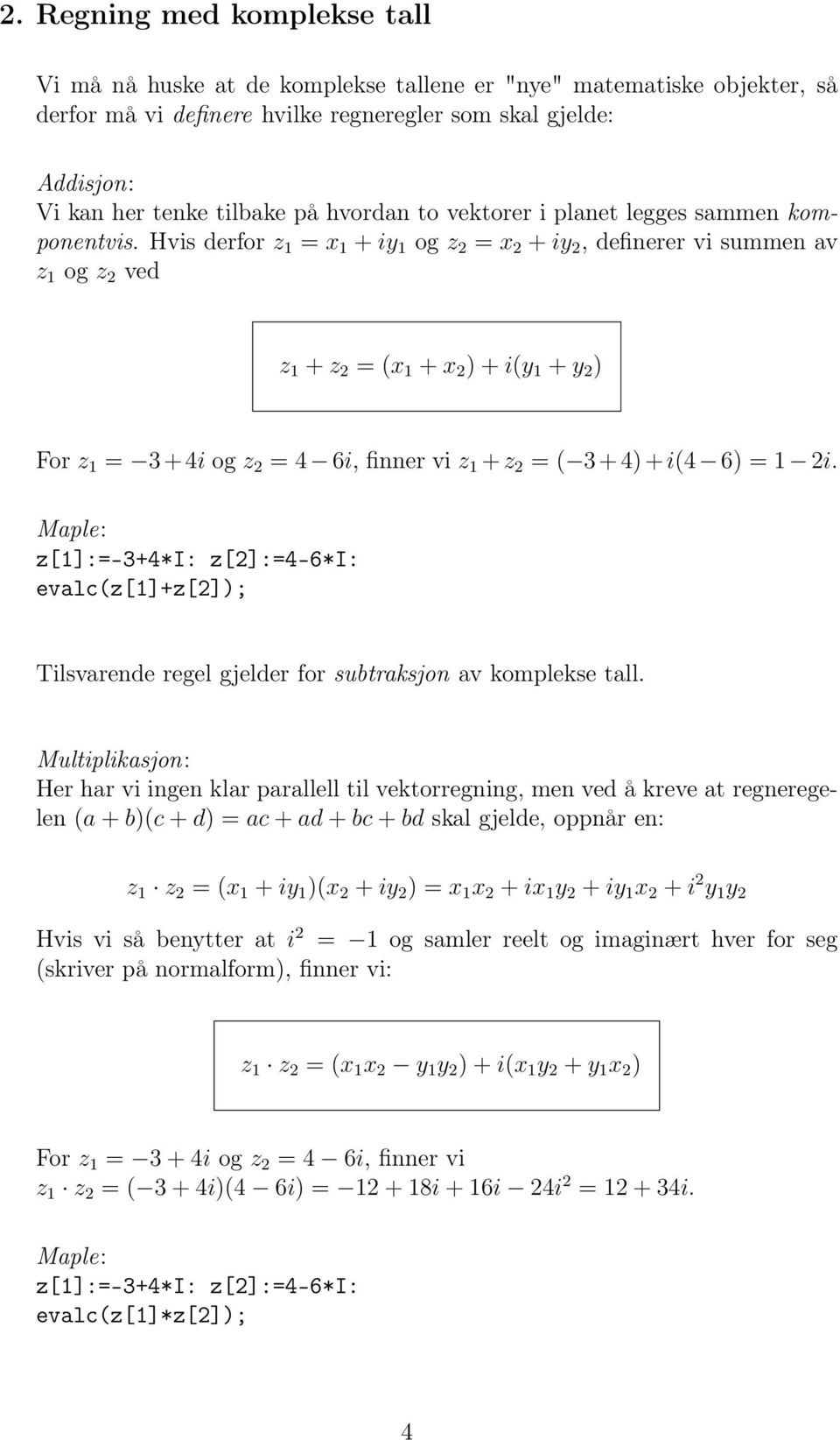 Hvis derfor z = x + iy og z = x + iy, definerer vi summen av z og z ved z + z = (x + x ) + i(y + y ) For z = 3 + 4i og z = 4 6i, finner vi z + z = ( 3 + 4) + i(4 6) = i.