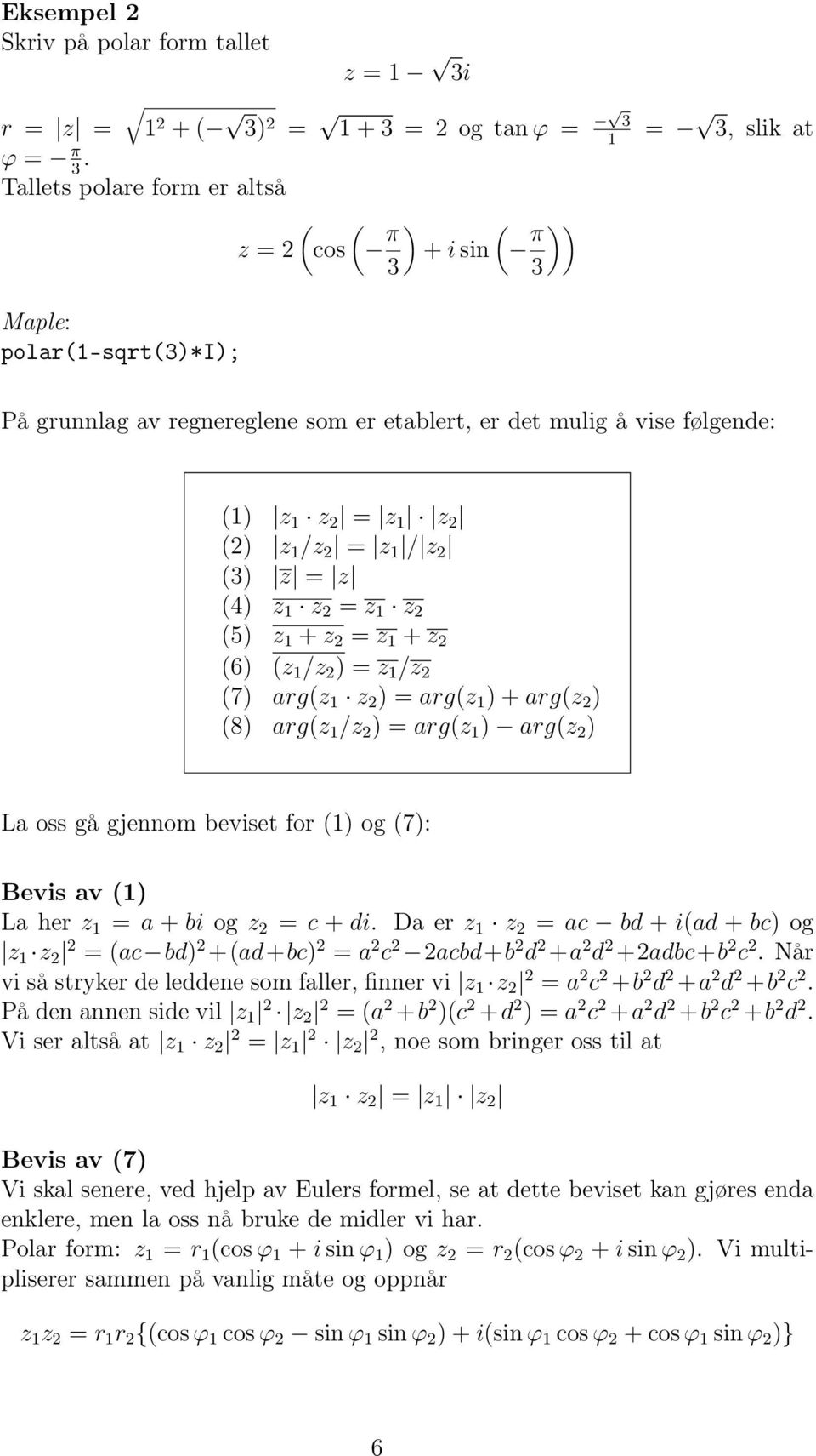 z = z (4) z z = z z (5) z + z = z + z (6) (z /z ) = z /z (7) arg(z z ) = arg(z ) + arg(z ) (8) arg(z /z ) = arg(z ) arg(z ) La oss gå gjennom beviset for () og (7): Bevis av () La her z = a + bi og z