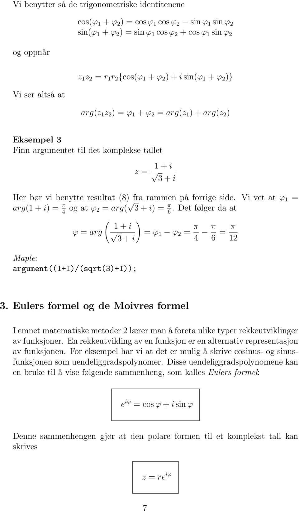 Vi vet at ϕ = arg( + i) = π og at ϕ 4 = arg( 3 + i) = π. Det følger da at 6 ( ) + i ϕ = arg = ϕ ϕ = π 3 + i 4 π 6 = π Maple: argument((+i)/(sqrt(3)+i)); 3.