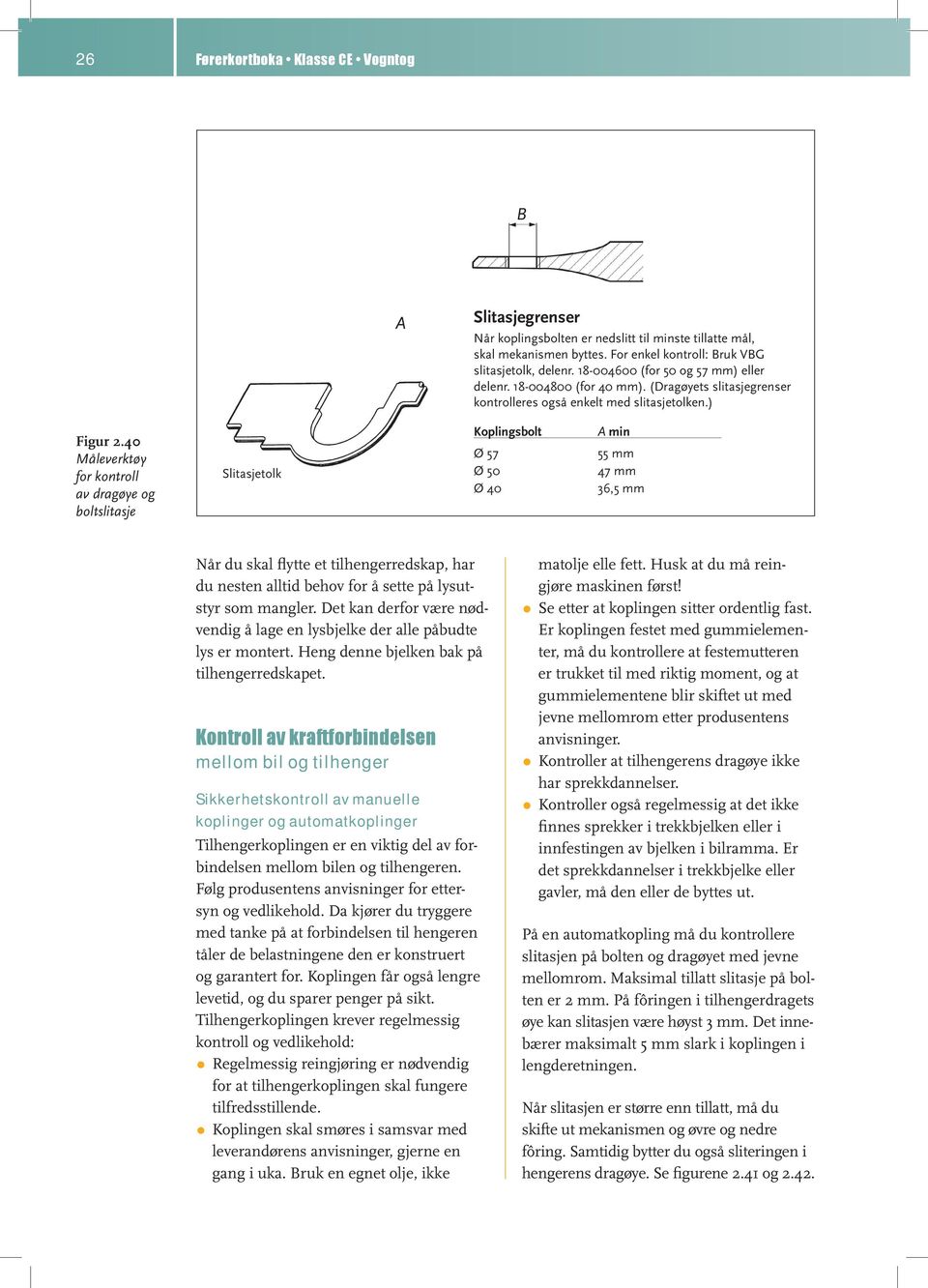40 Måleverktøy for kontroll av dragøye og boltslitasje Slitasjetolk Koplingsbolt Ø 57 Ø 50 Ø 40 A min 55 mm 47 mm 36,5 mm Når du skal flytte et tilhengerredskap, har du nesten alltid behov for å