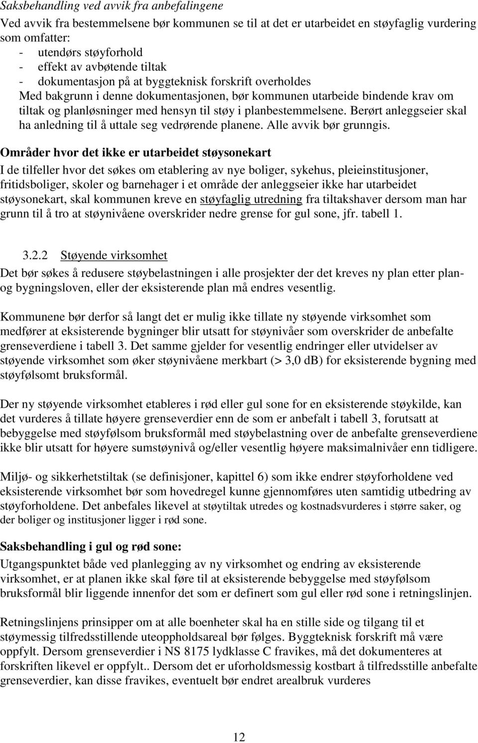 planbestemmelsene. Berørt anleggseier skal ha anledning til å uttale seg vedrørende planene. Alle avvik bør grunngis.