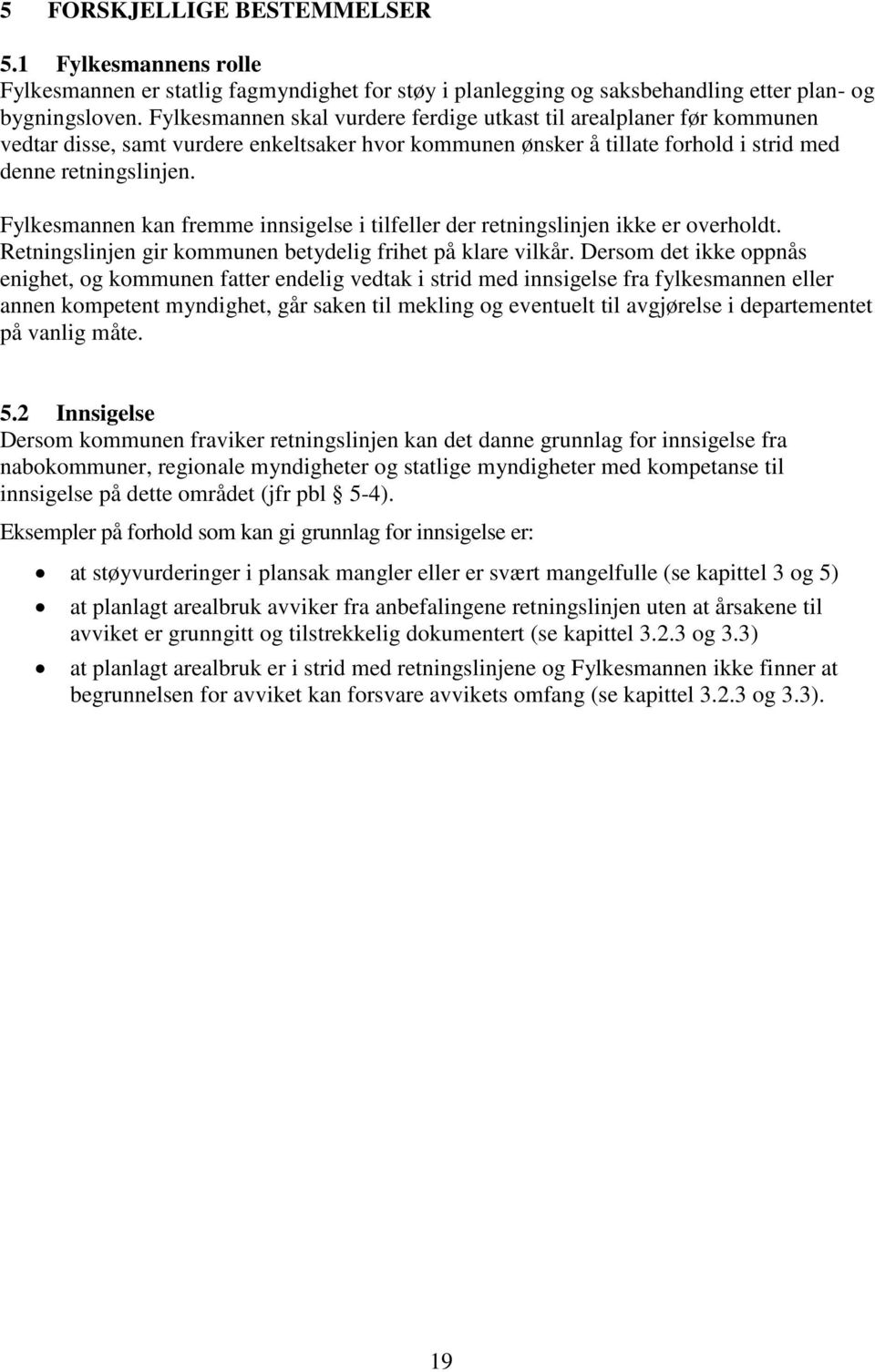 Fylkesmannen kan fremme innsigelse i tilfeller der retningslinjen ikke er overholdt. Retningslinjen gir kommunen betydelig frihet på klare vilkår.