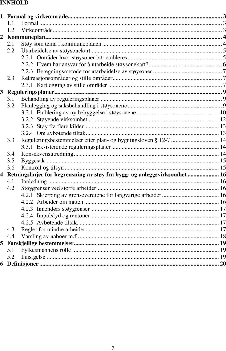 .. 7 3 Reguleringsplaner... 9 3.1 Behandling av reguleringsplaner... 9 3.2 Planlegging og saksbehandling i støysonene... 9 3.2.1 Etablering av ny bebyggelse i støysonene... 10 3.2.2 Støyende virksomhet.