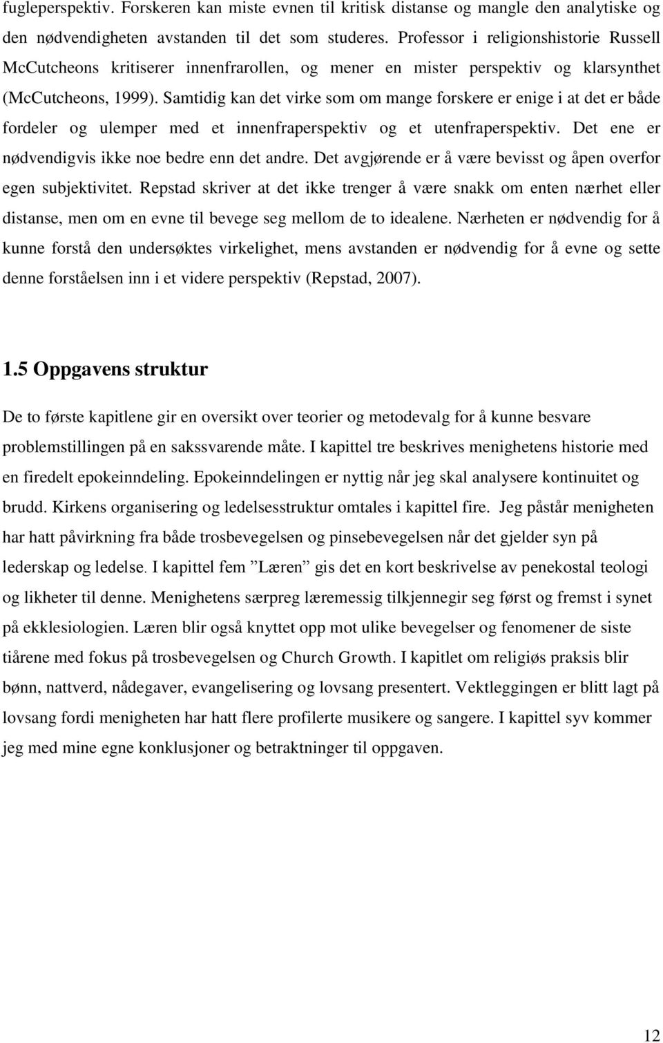 Samtidig kan det virke som om mange forskere er enige i at det er både fordeler og ulemper med et innenfraperspektiv og et utenfraperspektiv. Det ene er nødvendigvis ikke noe bedre enn det andre.