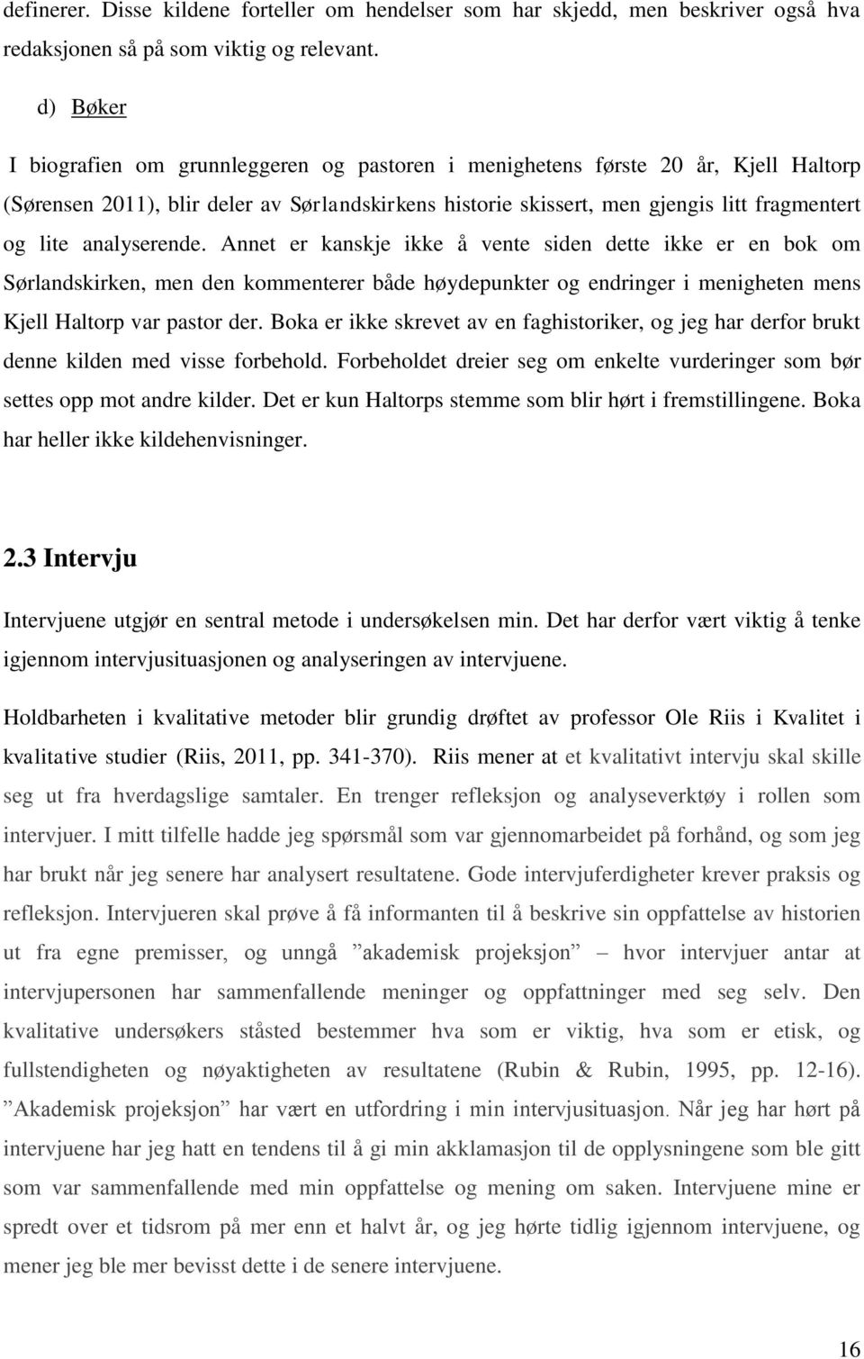 analyserende. Annet er kanskje ikke å vente siden dette ikke er en bok om Sørlandskirken, men den kommenterer både høydepunkter og endringer i menigheten mens Kjell Haltorp var pastor der.