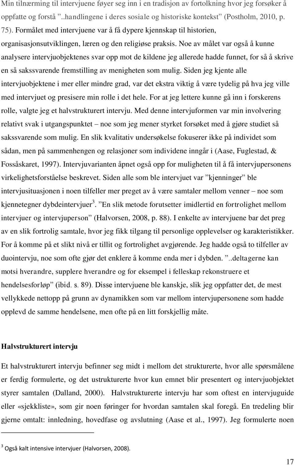 Noe av målet var også å kunne analysere intervjuobjektenes svar opp mot de kildene jeg allerede hadde funnet, for så å skrive en så sakssvarende fremstilling av menigheten som mulig.