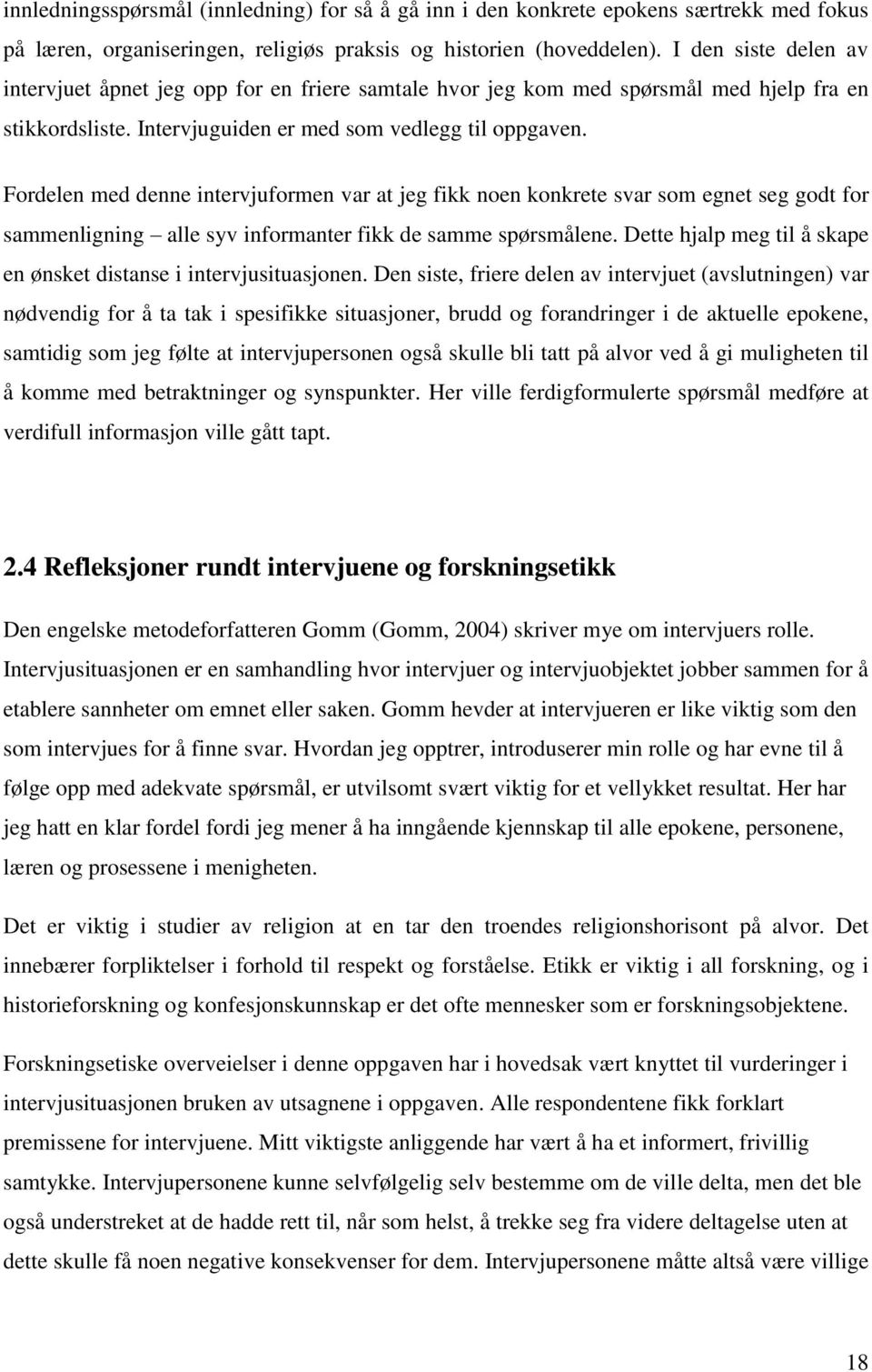 Fordelen med denne intervjuformen var at jeg fikk noen konkrete svar som egnet seg godt for sammenligning alle syv informanter fikk de samme spørsmålene.