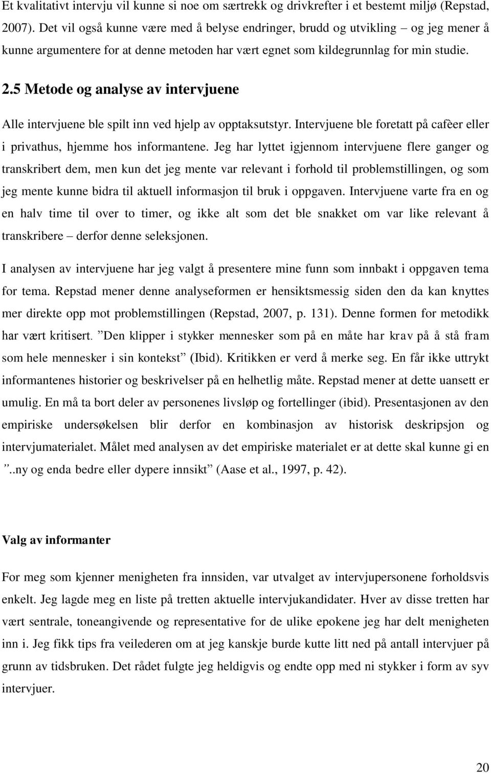 5 Metode og analyse av intervjuene Alle intervjuene ble spilt inn ved hjelp av opptaksutstyr. Intervjuene ble foretatt på cafèer eller i privathus, hjemme hos informantene.