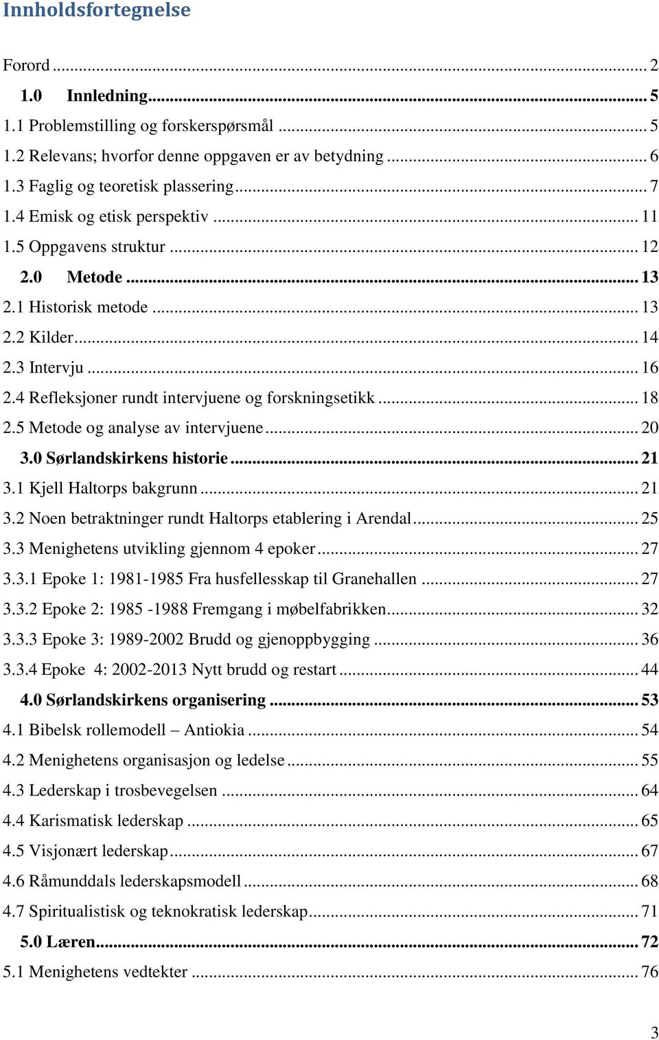 .. 18 2.5 Metode og analyse av intervjuene... 20 3.0 Sørlandskirkens historie... 21 3.1 Kjell Haltorps bakgrunn... 21 3.2 Noen betraktninger rundt Haltorps etablering i Arendal... 25 3.