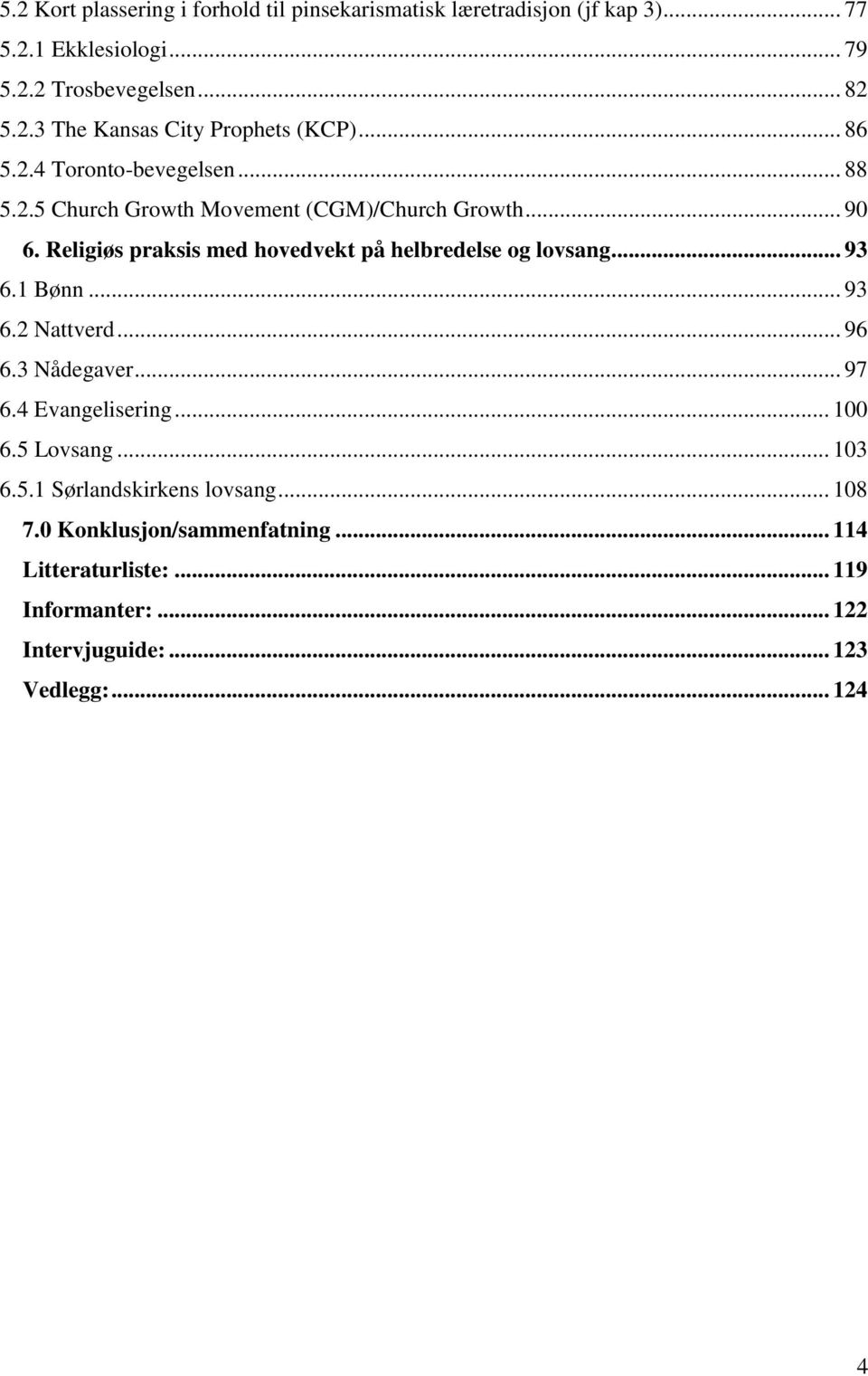 Religiøs praksis med hovedvekt på helbredelse og lovsang... 93 6.1 Bønn... 93 6.2 Nattverd... 96 6.3 Nådegaver... 97 6.4 Evangelisering... 100 6.