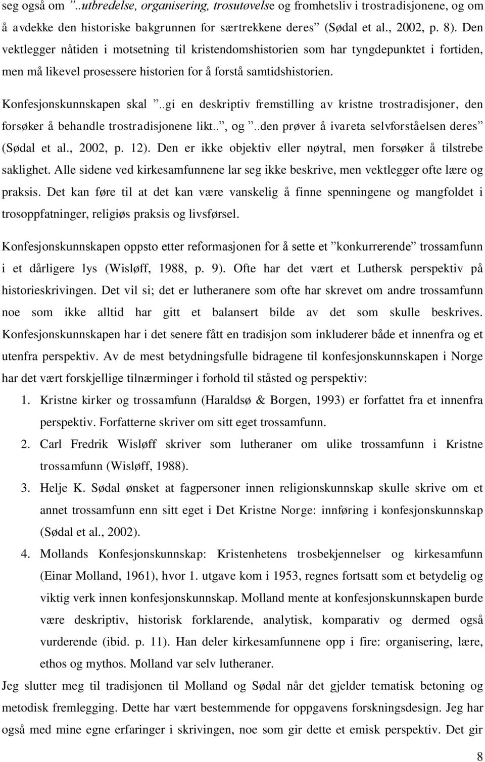 .gi en deskriptiv fremstilling av kristne trostradisjoner, den forsøker å behandle trostradisjonene likt.., og..den prøver å ivareta selvforståelsen deres (Sødal et al., 2002, p. 12).