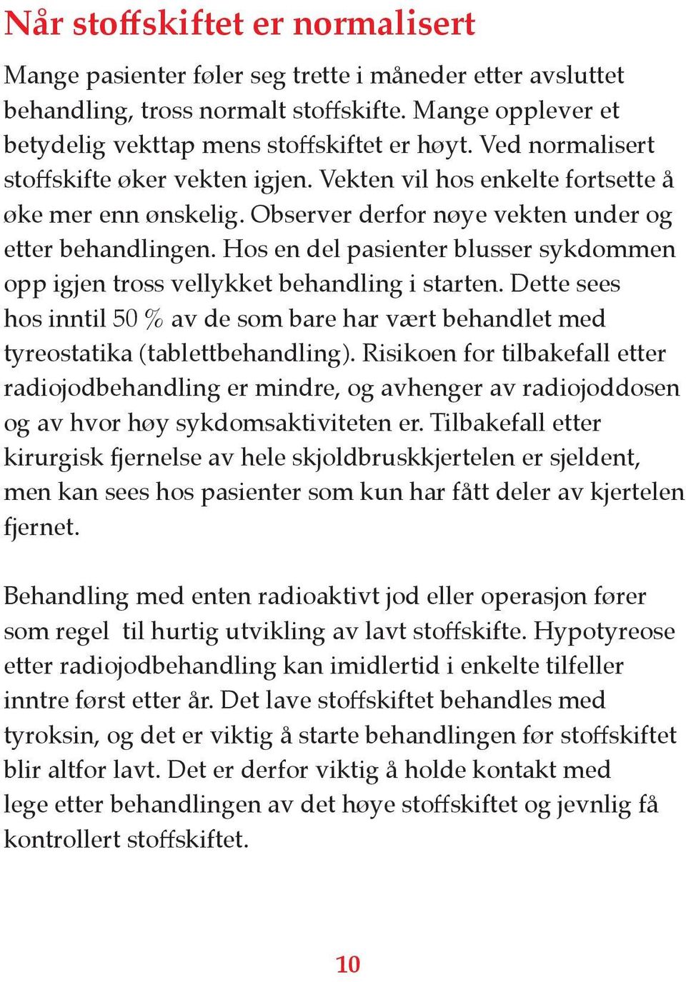 Hos en del pasienter blusser sykdommen opp igjen tross vellykket behandling i starten. Dette sees hos inntil 50 % av de som bare har vært behandlet med tyreostatika (tablettbehandling).