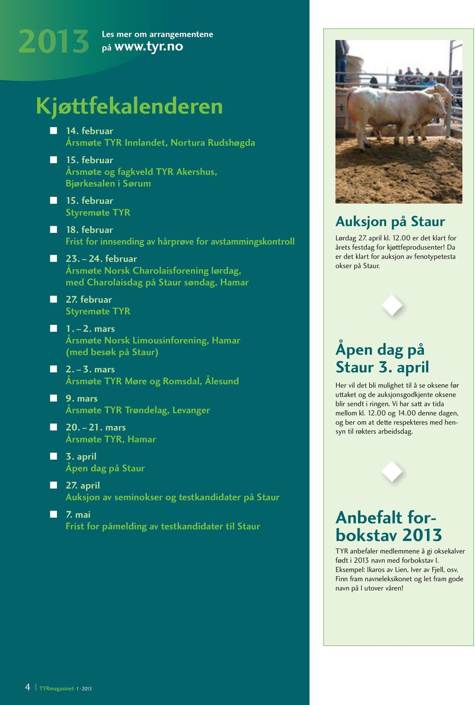 februar Styremøte TYR 1. 2. mars Årsmøte Norsk Limousinforening, Hamar (med besøk på Staur) 2. 3. mars Årsmøte TYR Møre og Romsdal, Ålesund 9. mars Årsmøte TYR Trøndelag, Levanger 20. 21.