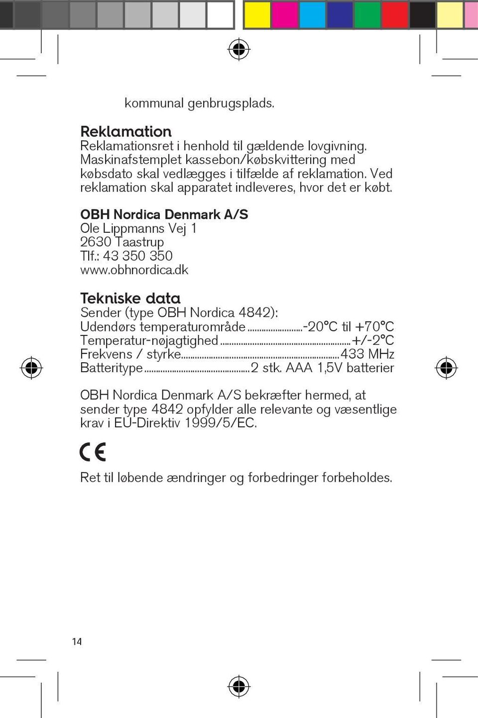 OBH Nordica Denmark A/S Ole Lippmanns Vej 1 2630 Taastrup Tlf.: 43 350 350 www.obhnordica.dk Tekniske data Sender (type OBH Nordica 4842): Udendørs temperaturområde.