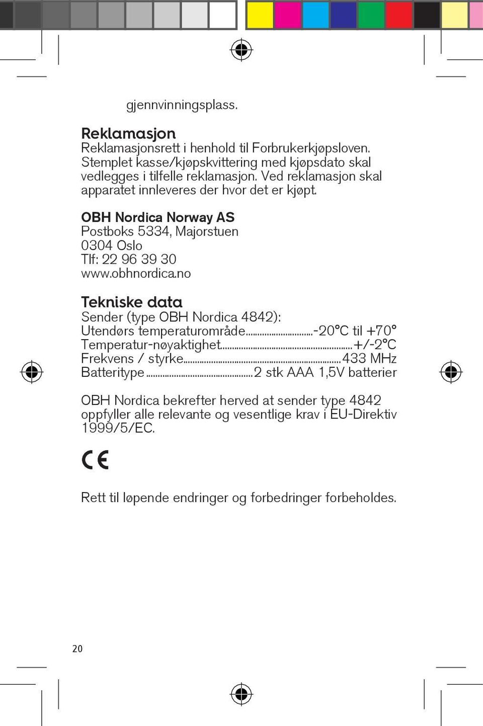 no Tekniske data Sender (type OBH Nordica 4842): Utendørs temperaturområde...-20 C til +70 Temperatur-nøyaktighet...+/-2 C Frekvens / styrke...433 MHz Batteritype.