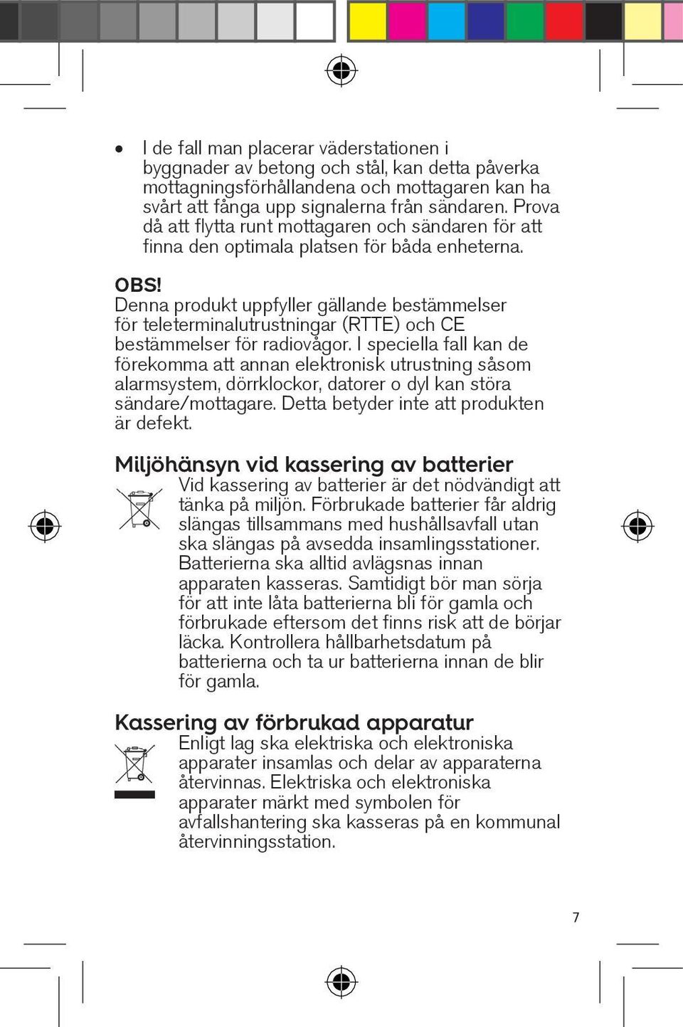 Denna produkt uppfyller gällande bestämmelser för teleterminalutrustningar (RTTE) och CE bestämmelser för radiovågor.