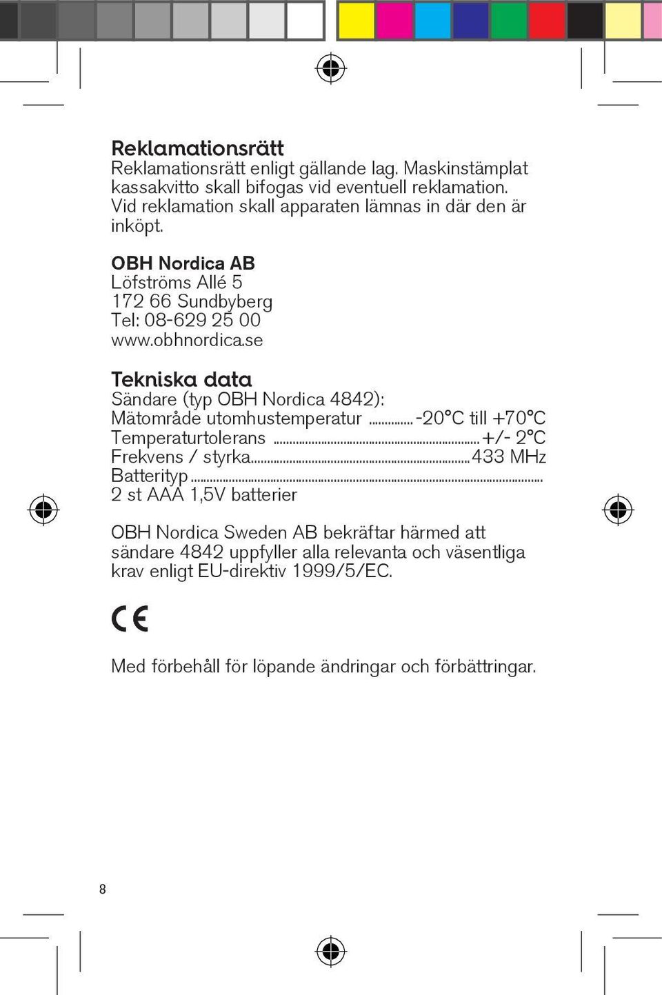 se Tekniska data Sändare (typ OBH Nordica 4842): Mätområde utomhustemperatur... -20 C till +70 C Temperaturtolerans...+/- 2 C Frekvens / styrka.