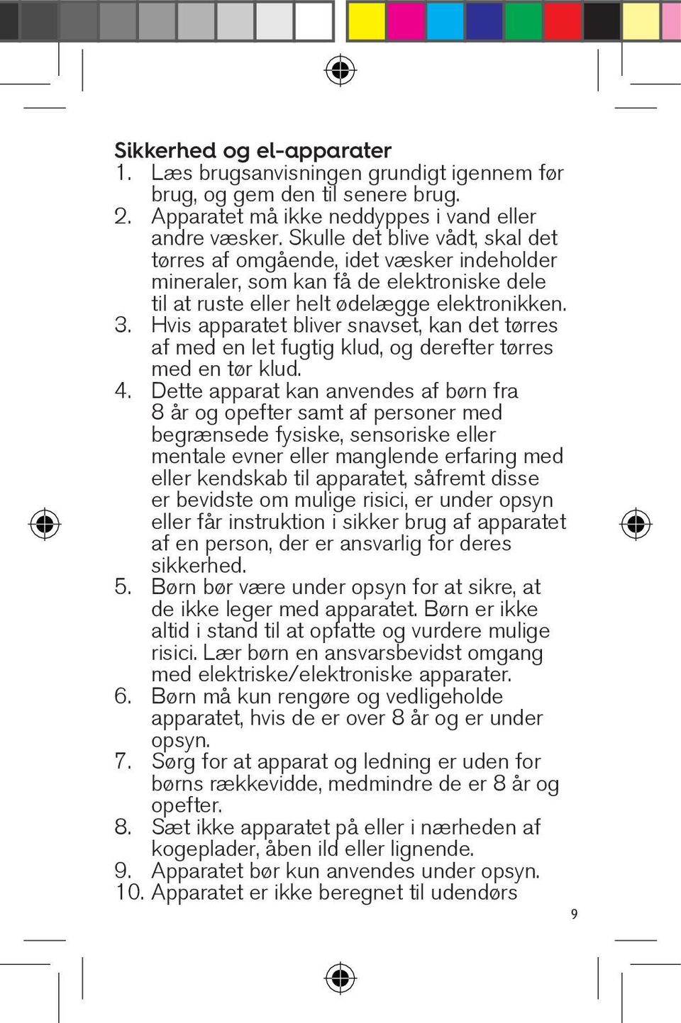 Hvis apparatet bliver snavset, kan det tørres af med en let fugtig klud, og derefter tørres med en tør klud. 4.